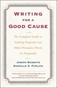 Title: Writing for a Good Cause: The Complete Guide to Crafting Proposals and Other Persuasive Pieces for Nonprofits, Author: Danielle Furlich