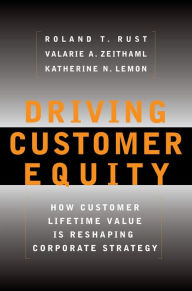 Title: Driving Customer Equity: How Customer Lifetime Value Is Reshaping Corporate Strategy, Author: Valarie A. Zeithaml