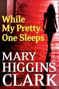 Title: While My Pretty One Sleeps, Author: Mary Higgins Clark