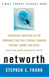 Title: Networth: Successful Investing in the Companies That Will Prevail through Internet Booms and Busts (They're Not Always the Ones You Expect), Author: Steve Frank