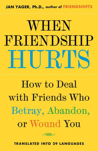 When Friendship Hurts: How to Deal with Friends Who Betray, Abandon, or Wound You