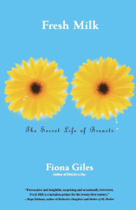 Title: Fresh Milk: The Secret Life of Breasts, Author: Fiona Giles