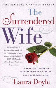 Title: The Surrendered Wife: A Practical Guide for Finding Intimacy, Passion and Peace with a Man, Author: Laura Doyle