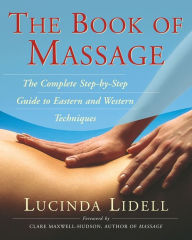 Title: The Book of Massage: The Complete Step-By-Step Guide to Eastern and Western Technique, Author: Lucinda Liddell
