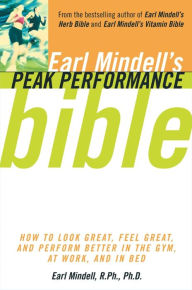 Title: Earl Mindell's Peak Performance Bible: How to Look Great, Feel Great, and Perform Better In the Gym, At Work, and In Bed, Author: Carol Colman