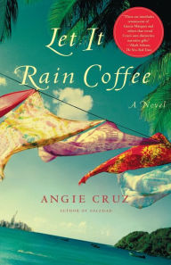 Title: Let It Rain Coffee, Author: Angie Cruz