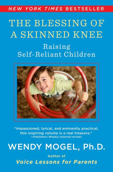 The Blessing of a Skinned Knee: Using Timeless Teachings to Raise Self-Reliant Children