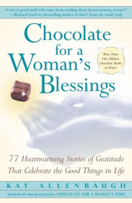 Title: Chocolate For A Woman's Blessings: 77 Heartwarming Tales of Gratitude That Celebrate the Good Things in Life, Author: Kay Allenbaugh