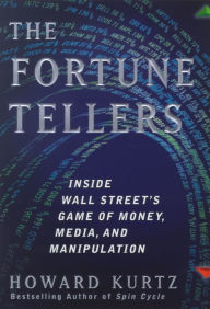 Title: The Fortune Tellers: Inside Wall Street's Game of Money, Media, and Manipulation, Author: Howard Kurtz