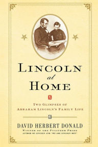Title: Lincoln at Home: Two Glimpses of Abraham Lincoln's Family Life, Author: David Herbert Donald