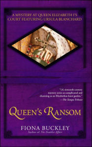 Title: Queen's Ransom: A Mystery at Queen Elizabeth I's Court Featuring Ursula Blanchard, Author: Fiona Buckley