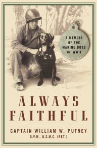 Title: Always Faithful: A Memoir of the Marine Dogs of WWII, Author: William W. Putney