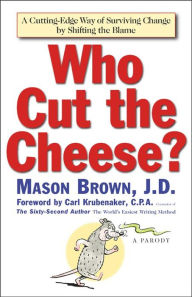 Title: Who Cut The Cheese?: A Cutting Edge Way of Surviving Change by Shifting the Blame, Author: Mason Brown