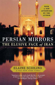 Title: Persian Mirrors: The Elusive Face of Iran, Author: Elaine Sciolino