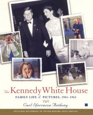 Title: The Kennedy White House: Family Life and Pictures, 1961-1963, Author: Carl Sferrazza Anthony
