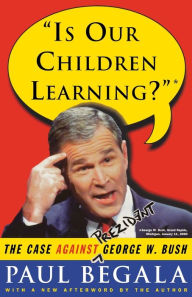 Title: Is Our Children Learning?: The Case Against George W. Bush, Author: Paul Begala