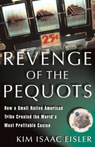 Title: Revenge of the Pequots: How a Small Native-American Tribe Created the World's Most Profitable Casino, Author: Kim Isaac Eisler