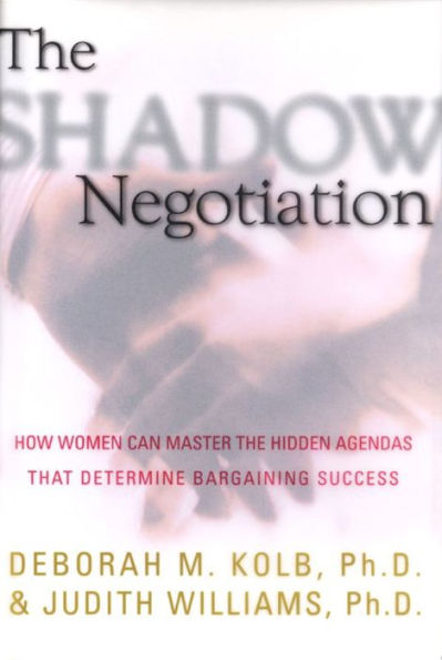 The Shadow Negotiation: How Women Can Master the Hidden Agendas That Determine Bargaining Success