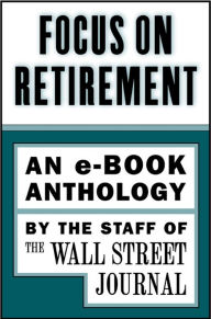 Title: Focus on Retirement (An e-Book Anthology), Author: The Staff of the Wall Street Journal