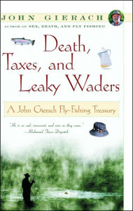 Title: Death, Taxes, and Leaky Waders: A John Gierach Fly-Fishing Treasury, Author: John Gierach