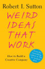 Weird Ideas That Work: 11 1/2 Practices for Promoting, Managing, and Sustaining Innovation