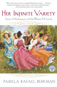 Title: Her Infinite Variety: Stories of Shakespeare and the Women He Loved, Author: Pamela Rafael Berkman