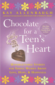 Title: Chocolate for a Teen's Heart: Unforgettable Stories for Young Women about Love, Hope, and Happiness, Author: Kay Allenbaugh