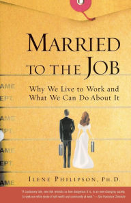 Title: Married to the Job: Why We Live to Work and What We Can Do About It, Author: Ilene Philipson Ph.D.