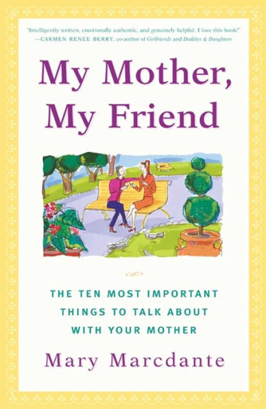 My Mother, My Friend: The Ten Most Important Things to Talk About With Your Mother