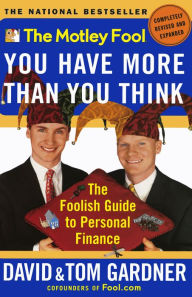 Title: The Motley Fool You Have More Than You Think: The Foolish Guide to Personal Finance, Author: David Gardner