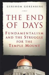 Title: The End of Days: Fundamentalism and the Struggle for the Temple Mount, Author: Gershom Gorenberg