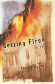 Title: Setting Fires: A Novel, Author: Kate Wenner