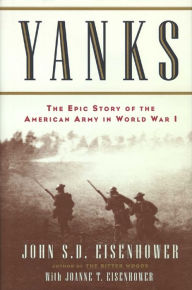 Title: Yanks: The Epic Story of the American Army in World War I, Author: John S. D. Eisenhower