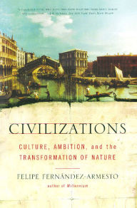 Title: Civilizations: Culture, Ambition, and the Transformation of Nature, Author: Felipe Fernandez-Armesto