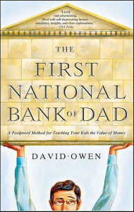 Title: The First National Bank of Dad: The Best Way to Teach Kids About Money, Author: David Owen