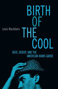 Title: Birth of the Cool: Beat, Bebop, and the American Avant Garde, Author: Lewis MacAdams