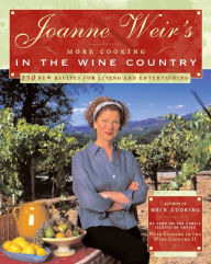 Title: Joanne Weir's More Cooking in the Wine Country: 100 New Recipes for Living and Entertaining, Author: Joanne Weir