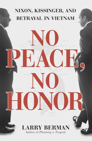 No Peace, No Honor: Nixon, Kissinger, and Betrayal in Vietnam