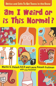 Title: Am I Weird Or Is This Normal?: Advice and Info To Get Teens in the Know, Author: Marlin S. Potash Ed.D.