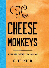 Title: The Cheese Monkeys: A Novel in Two Semesters, Author: Chip Kidd
