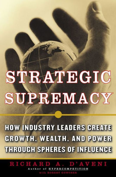 Strategic Supremacy: How Industry Leaders Create Spheres of Influence from Their Product Portfolios to Achieve Preeminence