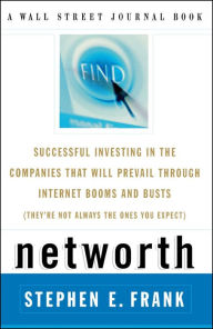 Title: Networth: Successful Investing in the Companies That Will Prevail through Internet Booms and Busts (They're Not Always the Ones You Expect), Author: Steve Frank