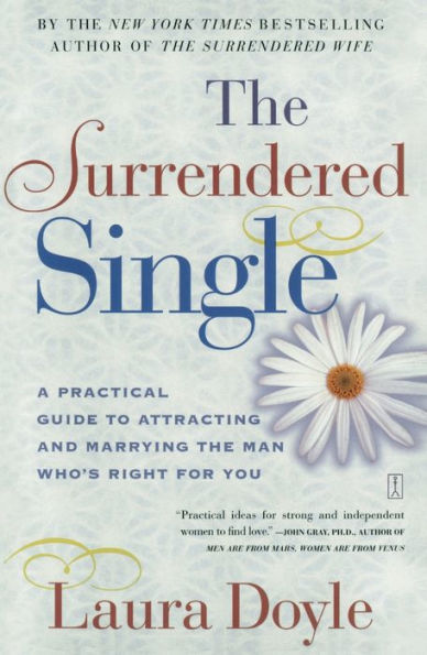 the Surrendered Single: A Practical Guide to Attracting and Marrying Man Who's Right for You