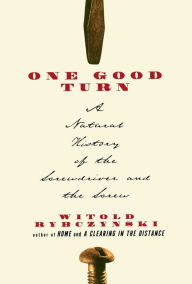 Title: One Good Turn: A Natural History of the Screwdriver and the Screw, Author: Witold Rybczynski