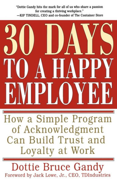 30 Days to a Happy Employee: How a Simple Program of Acknowledgment Can Build Trust and Loyalty at Work