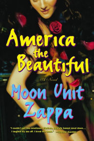 Title: America the Beautiful: A Novel, Author: Moon Unit Zappa