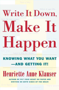 Title: Write It Down Make It Happen: Knowing What You Want and Getting It, Author: Henriette Anne Klauser