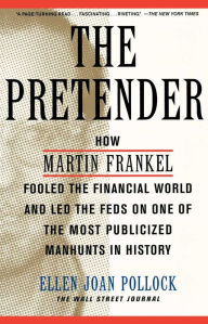 Title: The Pretender: How Martin Frankel Fooled the Financial World and Led the Feds on One of the Most Publicized Manhunts in History, Author: Ellen Pollock