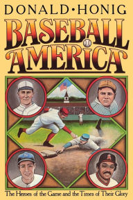 Title: Baseball America: The Heroes of the Game and the Times of Their Glory, Author: Donald Honig