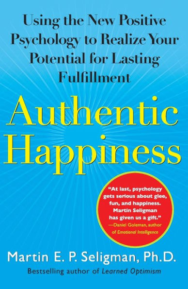 Authentic Happiness: Using the New Positive Psychology to Realize Your Potential for Lasting Fulfillment